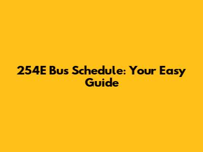254E Bus Schedule: Your Easy Guide